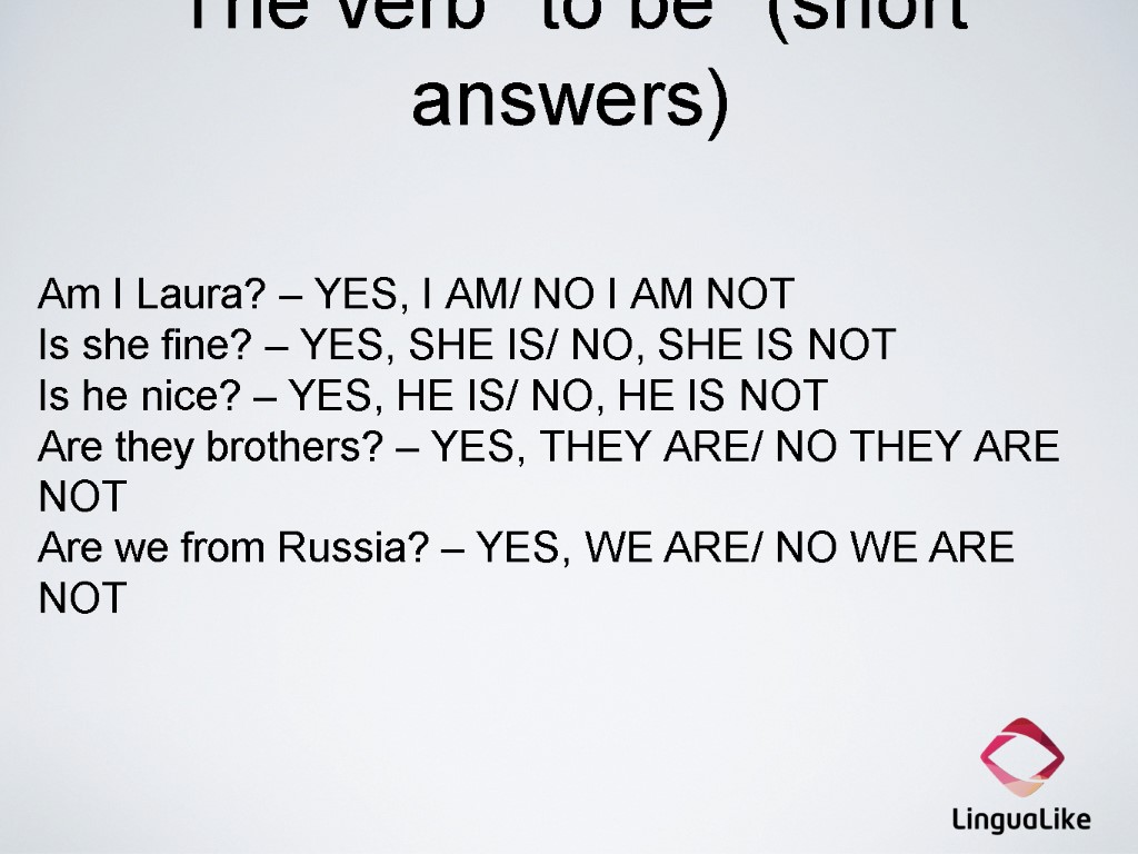 The verb “to be” (short answers) Am I Laura? – YES, I AM/ NO